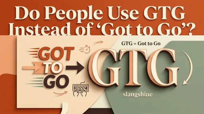Why Do People Use GTG Instead of “Got to Go”?